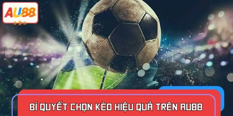 Bí quyết chọn kèo hiệu quả trên AU88 - Nhà cái uy tín