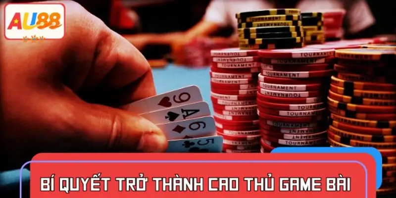 Bí quyết để trở thành cao thủ Game bài thứ thiệt