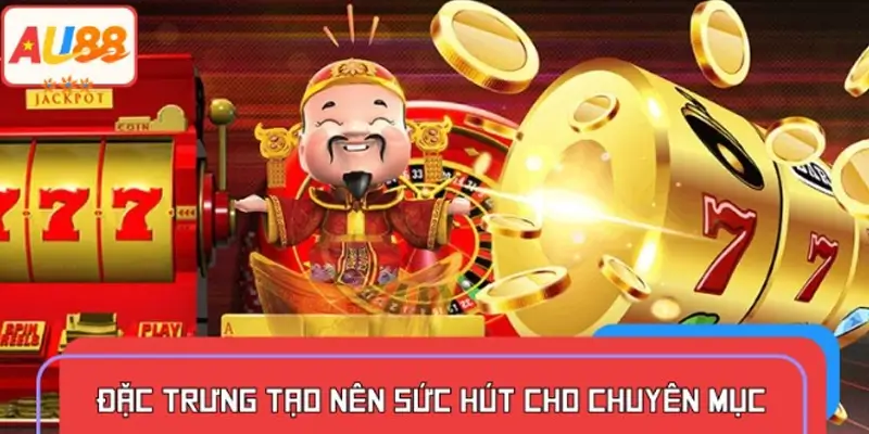 Các điểm độc đáo giúp chuyên mục nổ hũ ấn tượng hơn