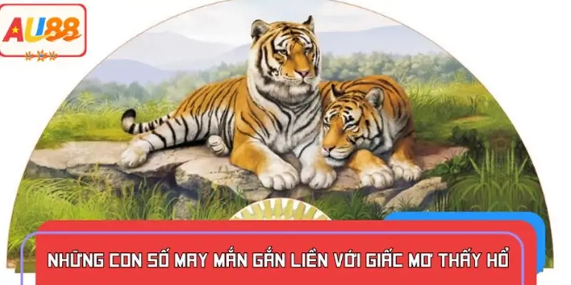 Con số may mắn tương ứng với từng giấc mơ thấy hổ