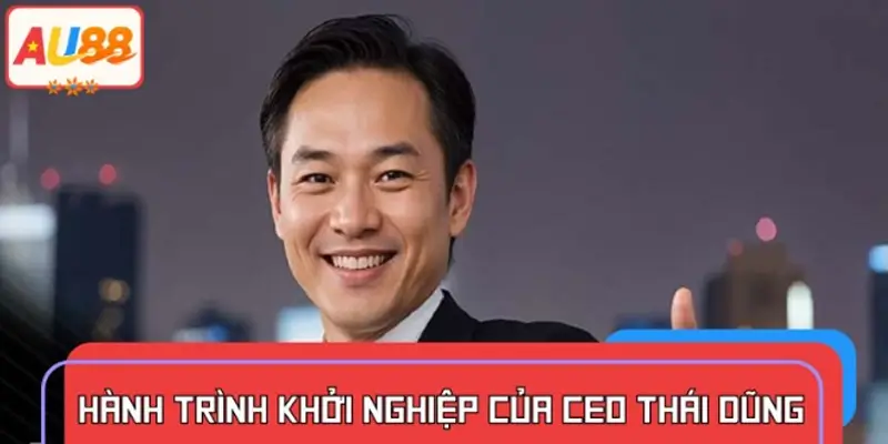 Hành trình khởi nghiệp của CEO Thái Dũng
