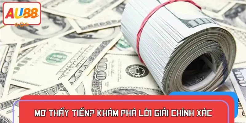 Lời giải cho giấc mơ về tiền chuẩn nhất 2025