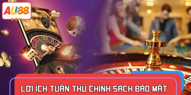 Lợi ích khi tuân thủ nghiêm quy định trong chính sách bảo mật