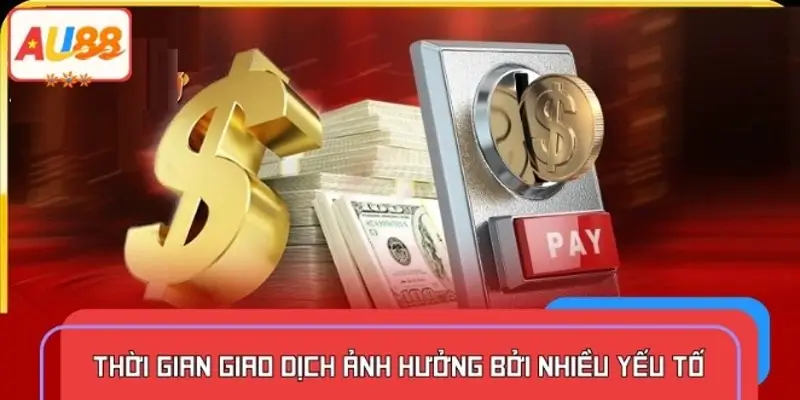 Những yếu tố quyết định tốc độ giao dịch nạp và rút tiền