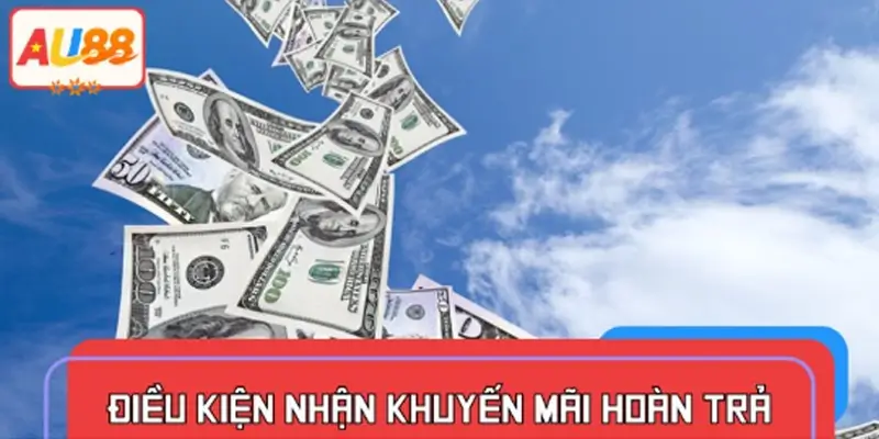 Điều kiện nhận khuyến mãi hoàn trả tại hệ thống AU88 Điều kiện nhận khuyến mãi hoàn trả tại hệ thống AU88