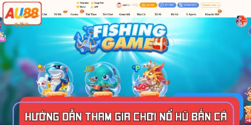 Hướng dẫn tham gia chơi Nổ Hũ Bắn Cá tại nhà cái AU88