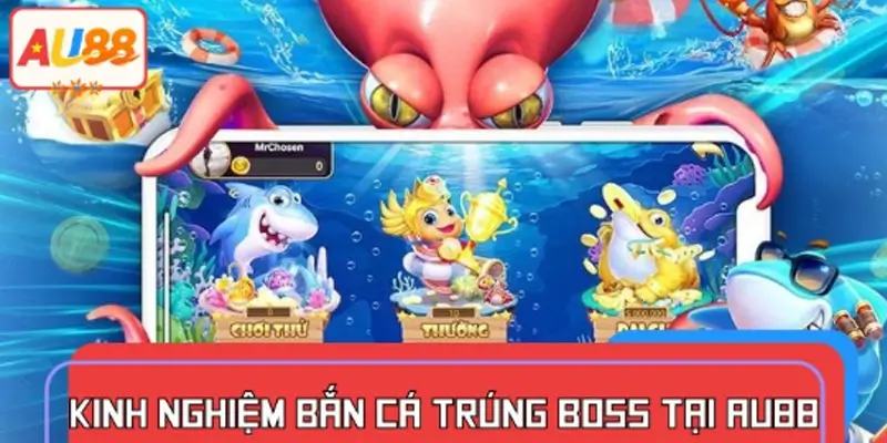 Kinh nghiệm bắn cá trúng boss tại nền tảng uy tín AU88