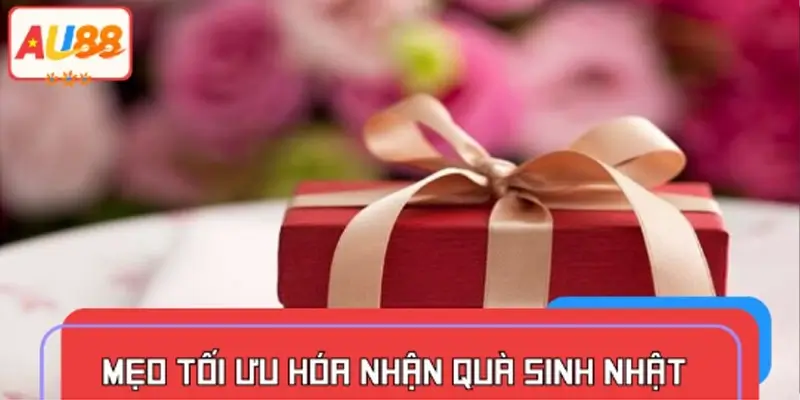 Mẹo tối ưu hóa cách nhận quà sinh nhật từ nhà cái