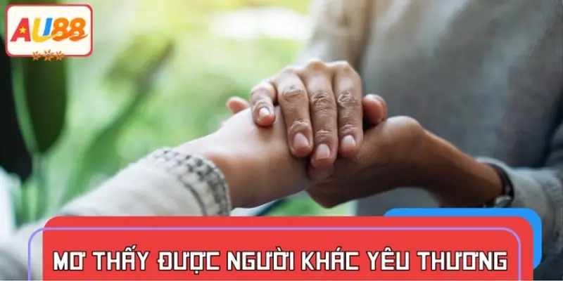 Mơ thấy được người khác yêu thương