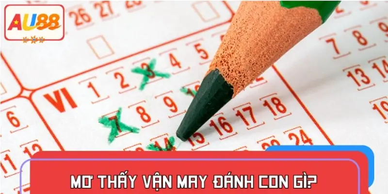 Mơ thấy vận may đánh con gì để trúng độc đắc?