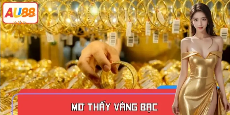 Mơ Thấy Vàng Bạc AU88 - Báo Hiệu Phát Tài Hay Sắp Mất Của?
