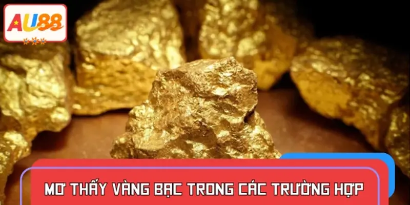 Mơ thấy vàng bạc trong các trường hợp cụ thể