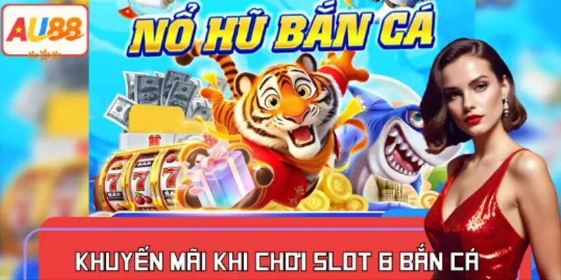 Nhận Khuyến Mãi Khi Chơi Slot Và Bắn Cá Tại AU88 Như Thế Nào