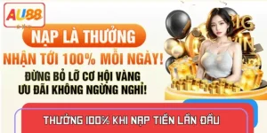 Nhận Thưởng 100% Khi Nạp Tiền Lần Đầu Tại AU88 – Hướng Dẫn Cụ Thể